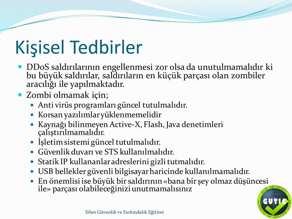 Korsan yazılımlar yüklenmemelidir Kaynağı bilinmeyen Active-X, Flash, Java denetimleri çalıştırılmamalıdır. İşletim sistemi güncel tutulmalıdır.