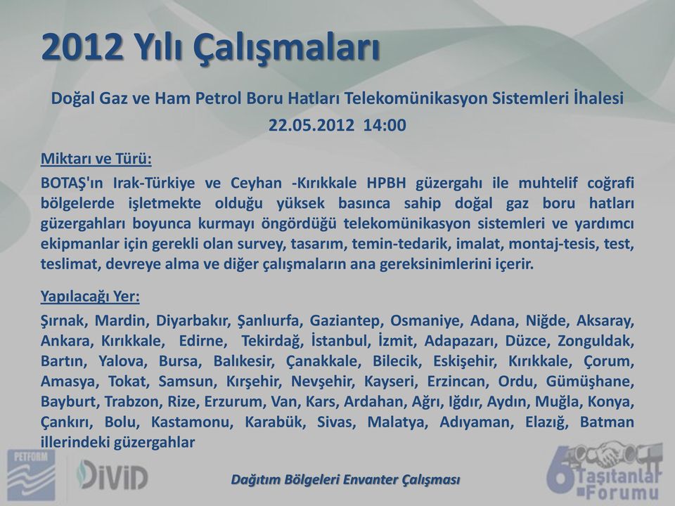 öngördüğü telekomünikasyon sistemleri ve yardımcı ekipmanlar için gerekli olan survey, tasarım, temin-tedarik, imalat, montaj-tesis, test, teslimat, devreye alma ve diğer çalışmaların ana