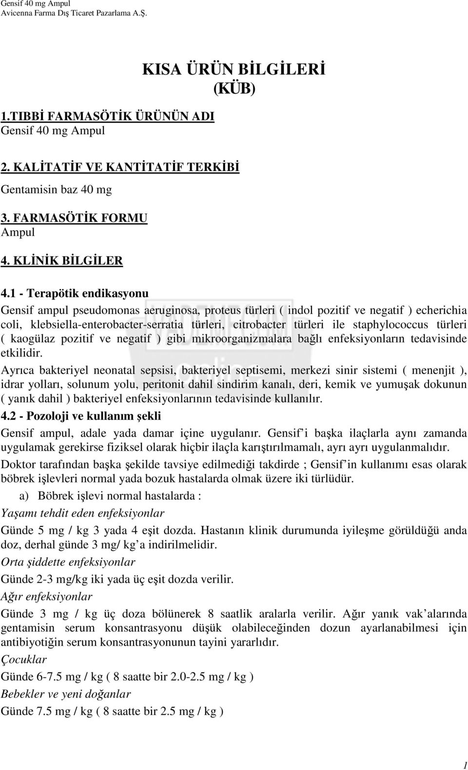 staphylococcus türleri ( kaogülaz pozitif ve negatif ) gibi mikroorganizmalara bağlı enfeksiyonların tedavisinde etkilidir.