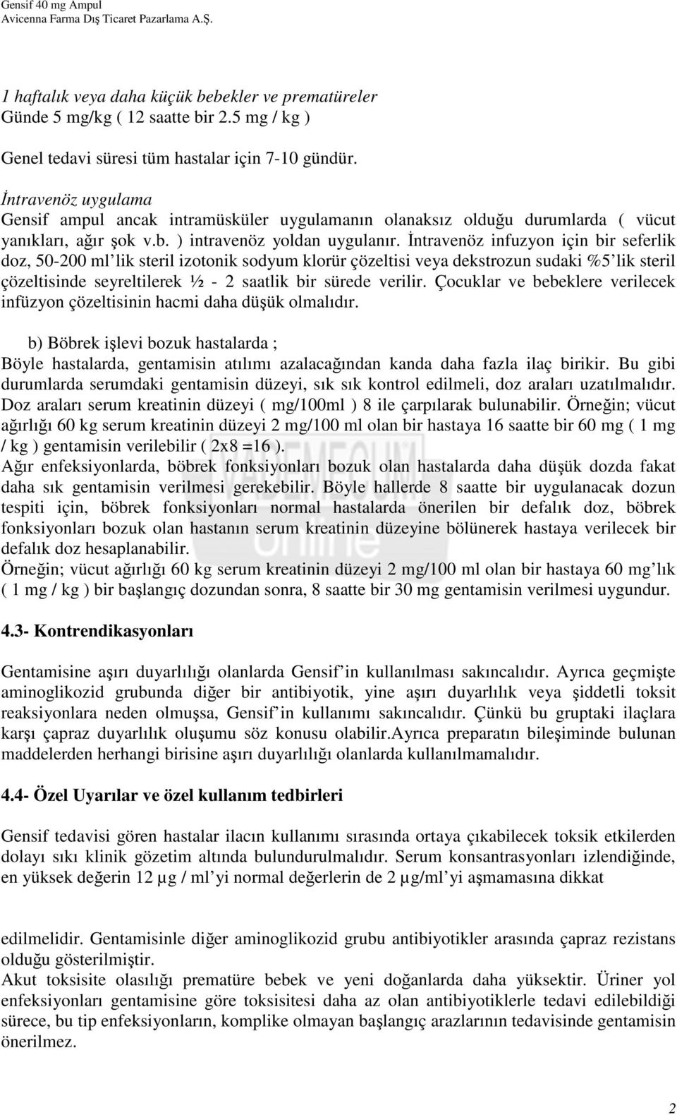 İntravenöz infuzyon için bir seferlik doz, 50-200 ml lik steril izotonik sodyum klorür çözeltisi veya dekstrozun sudaki %5 lik steril çözeltisinde seyreltilerek ½ - 2 saatlik bir sürede verilir.