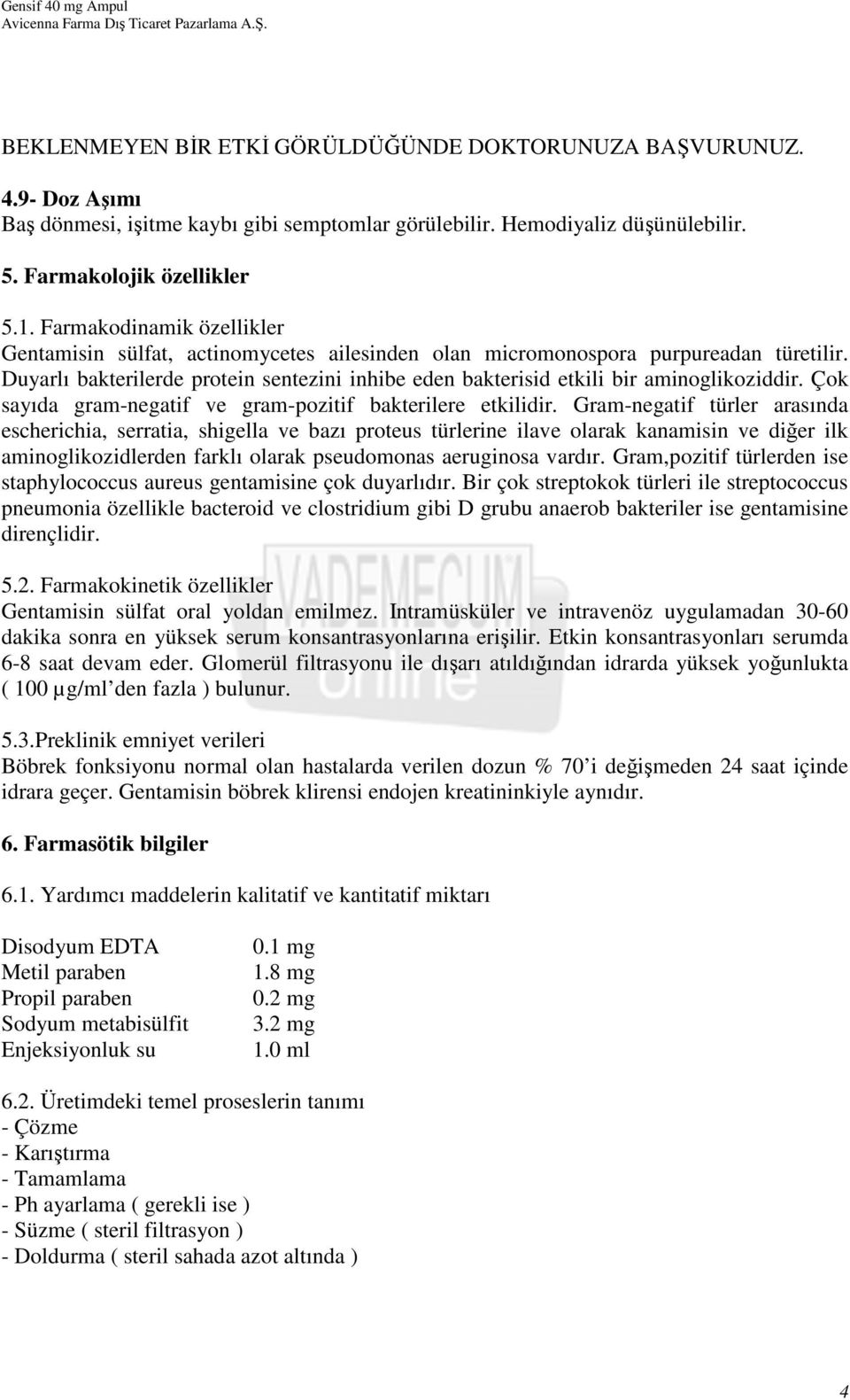 Duyarlı bakterilerde protein sentezini inhibe eden bakterisid etkili bir aminoglikoziddir. Çok sayıda gram-negatif ve gram-pozitif bakterilere etkilidir.