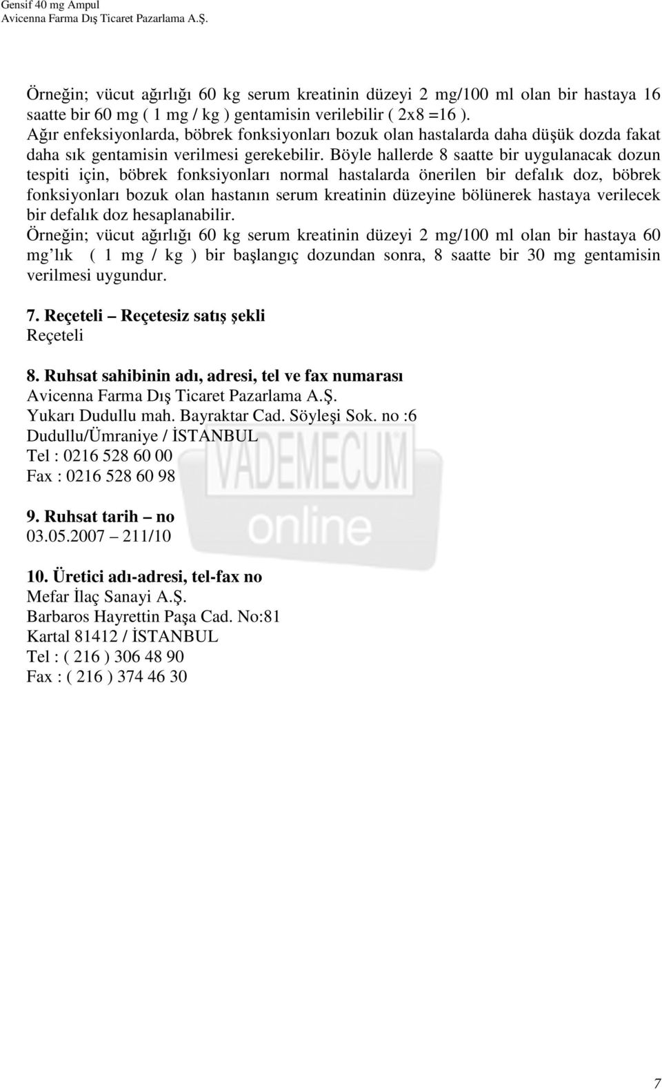 Böyle hallerde 8 saatte bir uygulanacak dozun tespiti için, böbrek fonksiyonları normal hastalarda önerilen bir defalık doz, böbrek fonksiyonları bozuk olan hastanın serum kreatinin düzeyine