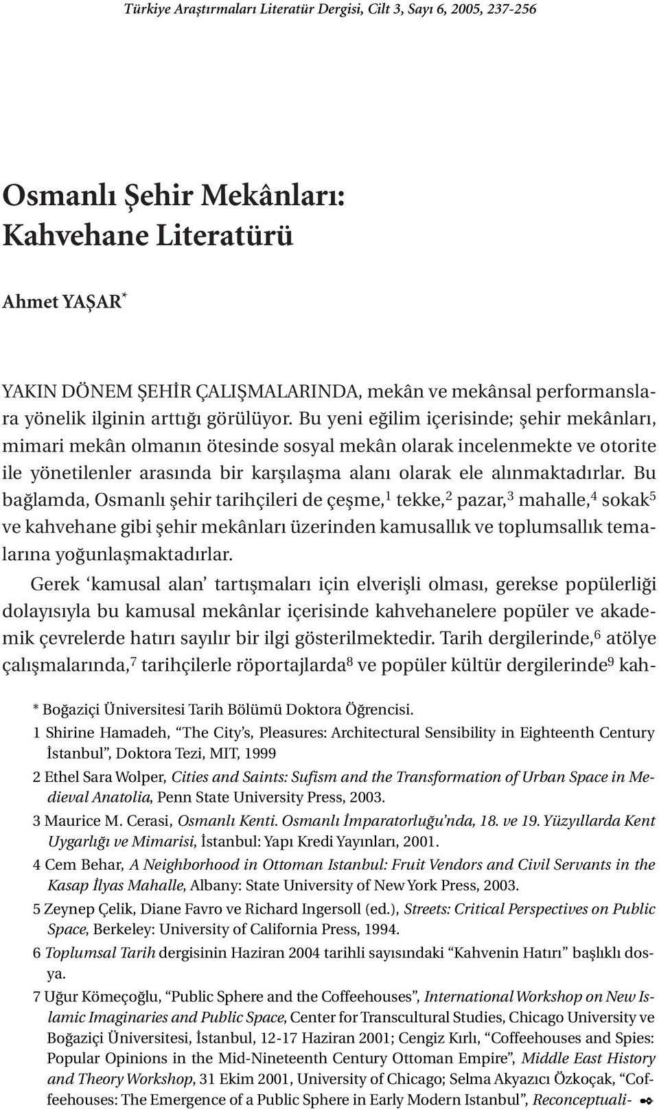 Bu yeni eğilim içerisinde; şehir mekânları, mimari mekân olmanın ötesinde sosyal mekân olarak incelenmekte ve otorite ile yönetilenler arasında bir karşılaşma alanı olarak ele alınmaktadırlar.