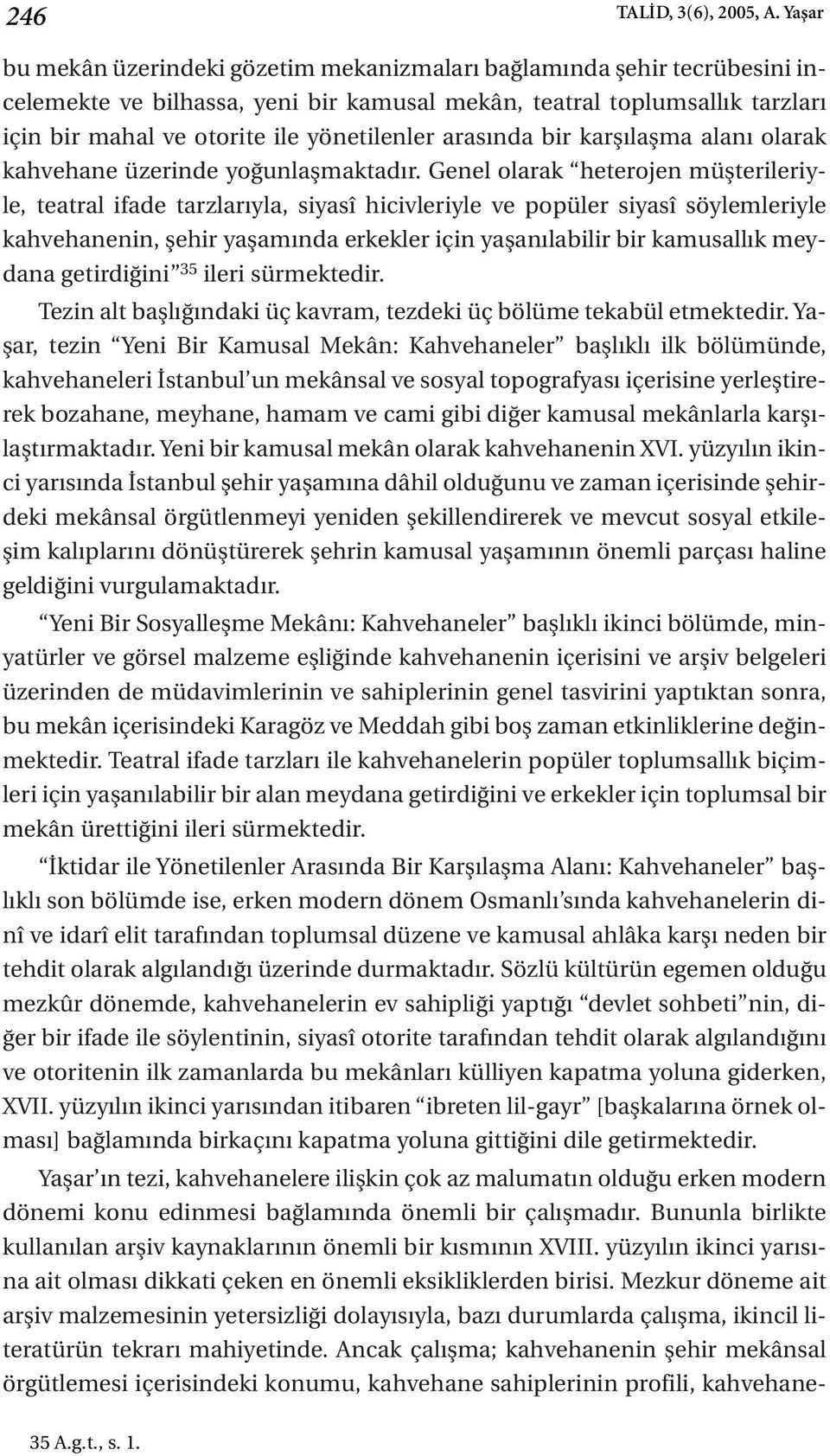 arasında bir karşılaşma alanı olarak kahvehane üzerinde yoğunlaşmaktadır.