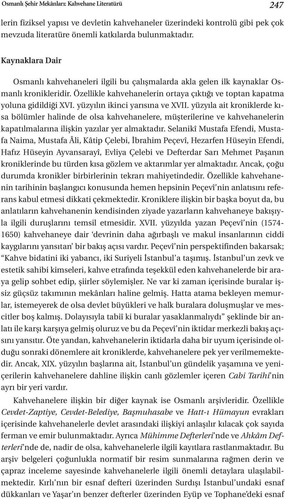 yüzyılın ikinci yarısına ve XVII. yüzyıla ait kroniklerde kısa bölümler halinde de olsa kahvehanelere, müşterilerine ve kahvehanelerin kapatılmalarına ilişkin yazılar yer almaktadır.