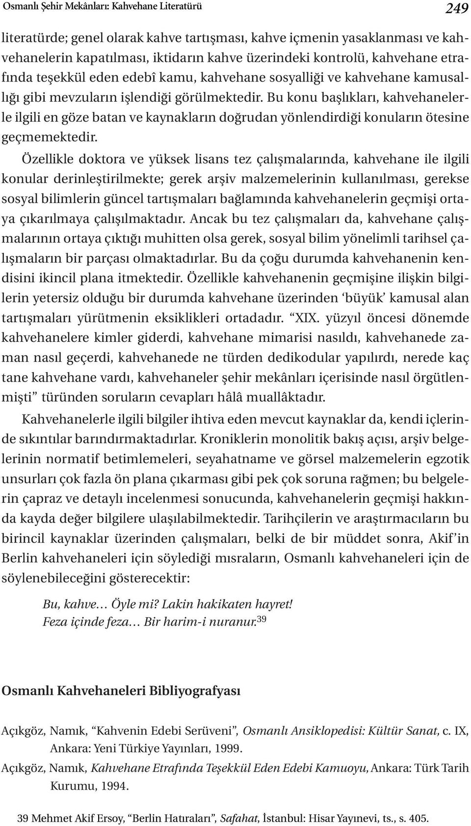 Bu konu başlıkları, kahvehanelerle ilgili en göze batan ve kaynakların doğrudan yönlendirdiği konuların ötesine geçmemektedir.