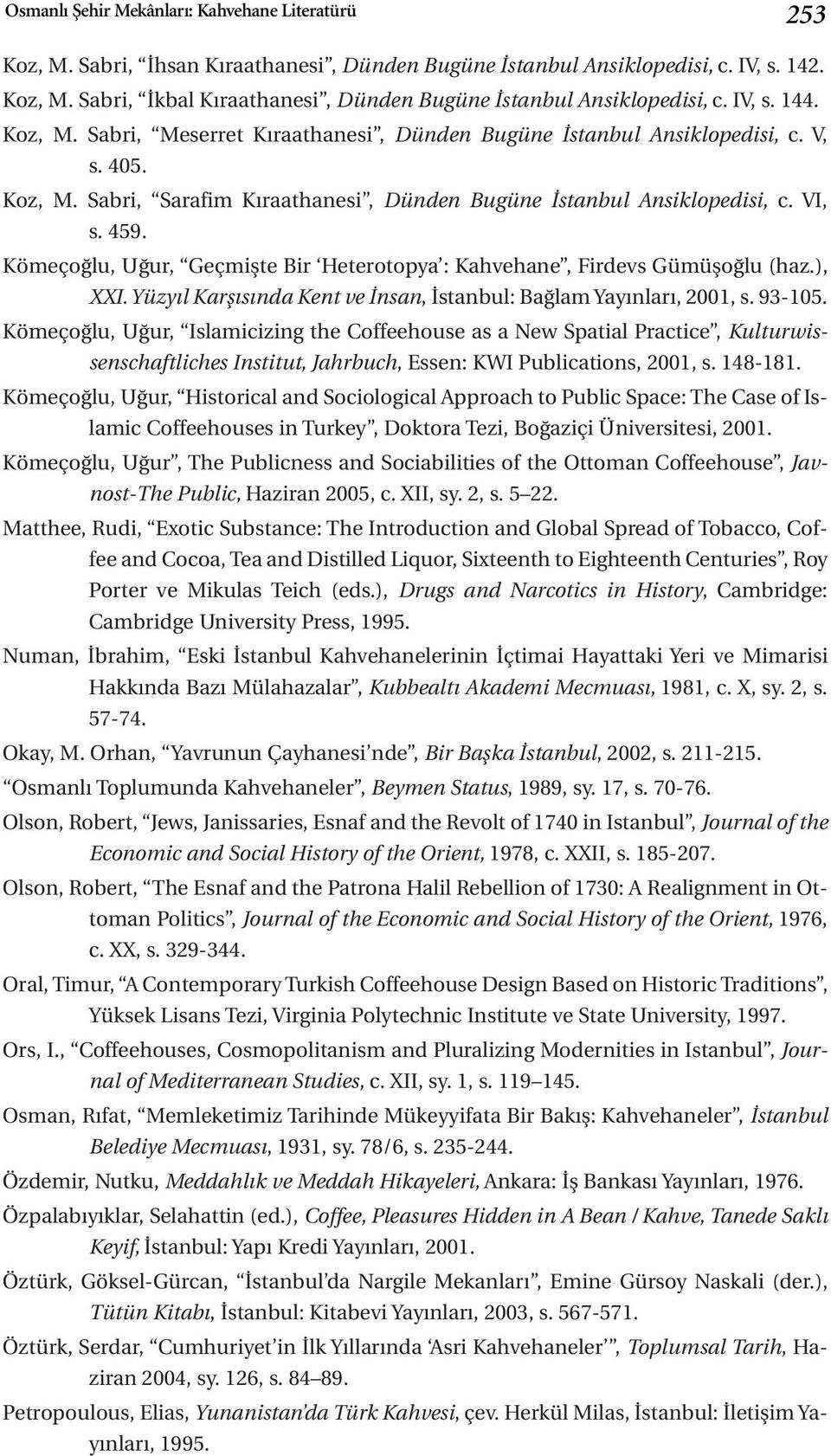 Kömeçoğlu, Uğur, Geçmişte Bir Heterotopya : Kahvehane, Firdevs Gümüşoğlu (haz.), XXI. Yüzyıl Karşısında Kent ve İnsan, İstanbul: Bağlam Yayınları, 2001, s. 93-105.