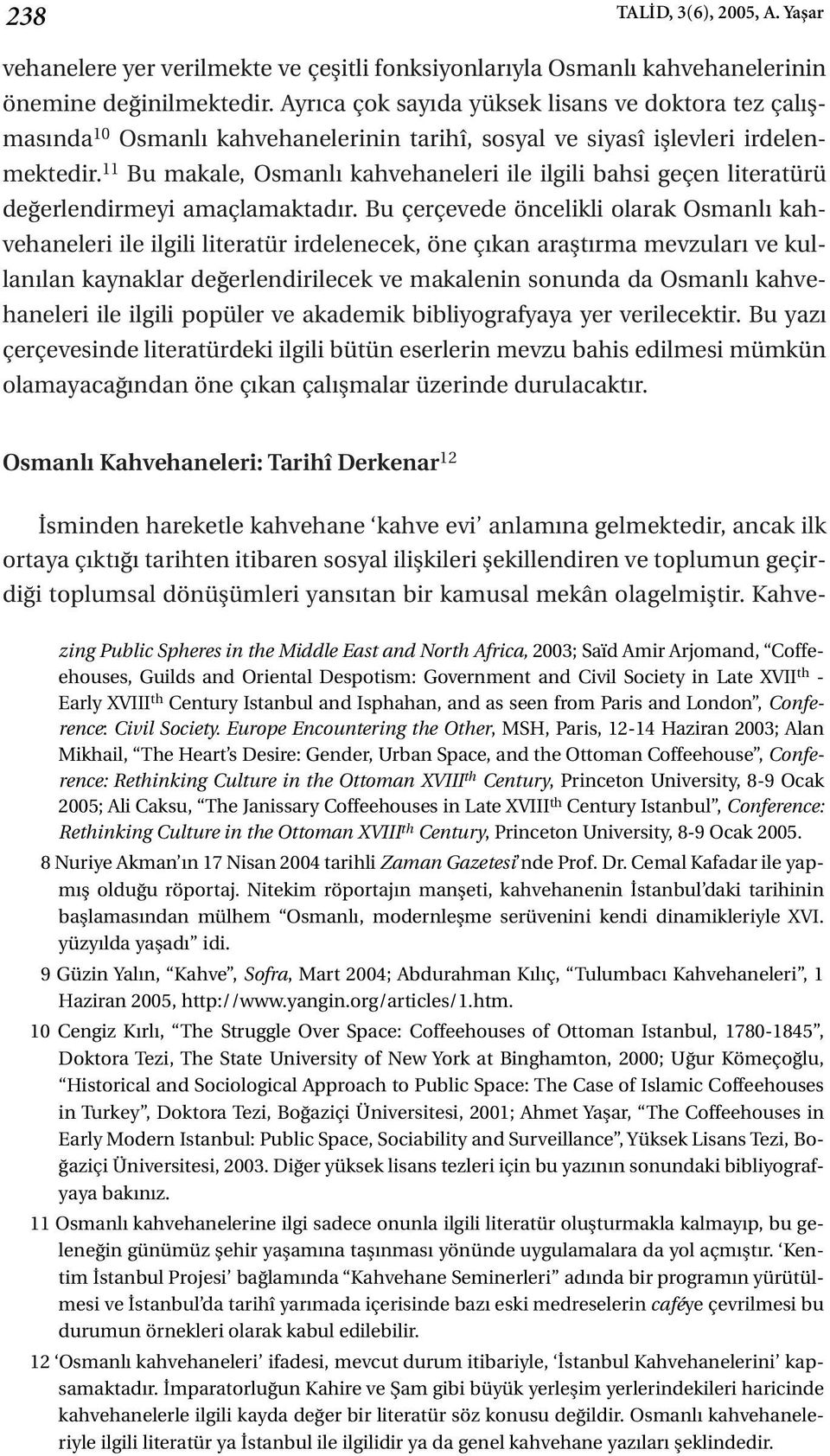 11 Bu makale, Osmanlı kahvehaneleri ile ilgili bahsi geçen literatürü değerlendirmeyi amaçlamaktadır.