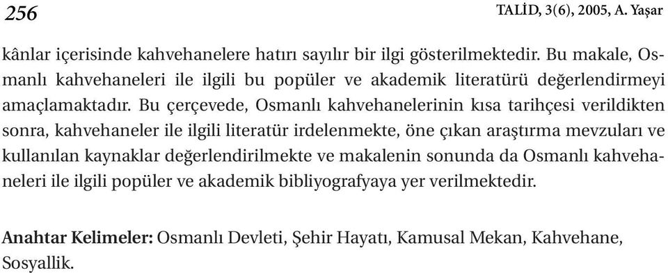 Bu çerçevede, Osmanlı kahvehanelerinin kısa tarihçesi verildikten sonra, kahvehaneler ile ilgili literatür irdelenmekte, öne çıkan araştırma mevzuları