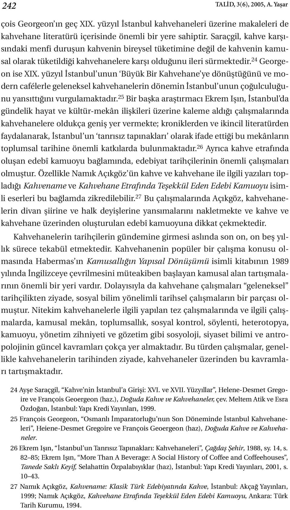 yüzyıl İstanbul unun Büyük Bir Kahvehane ye dönüştüğünü ve modern cafélerle geleneksel kahvehanelerin dönemin İstanbul unun çoğulculuğunu yansıttığını vurgulamaktadır.