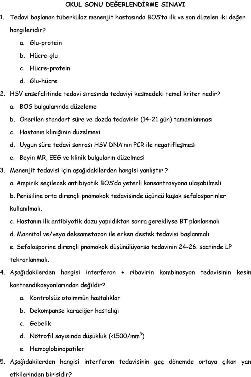 Hastanın kliniğinin düzelmesi d. Uygun süre tedavi sonrası HSV DNA nın PCR ile negatifleşmesi e. Beyin MR, EEG ve klinik bulguların düzelmesi 3.