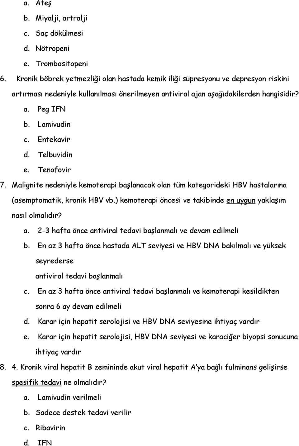 Entekavir d. Telbuvidin e. Tenofovir 7. Malignite nedeniyle kemoterapi başlanacak olan tüm kategorideki HBV hastalarına (asemptomatik, kronik HBV vb.