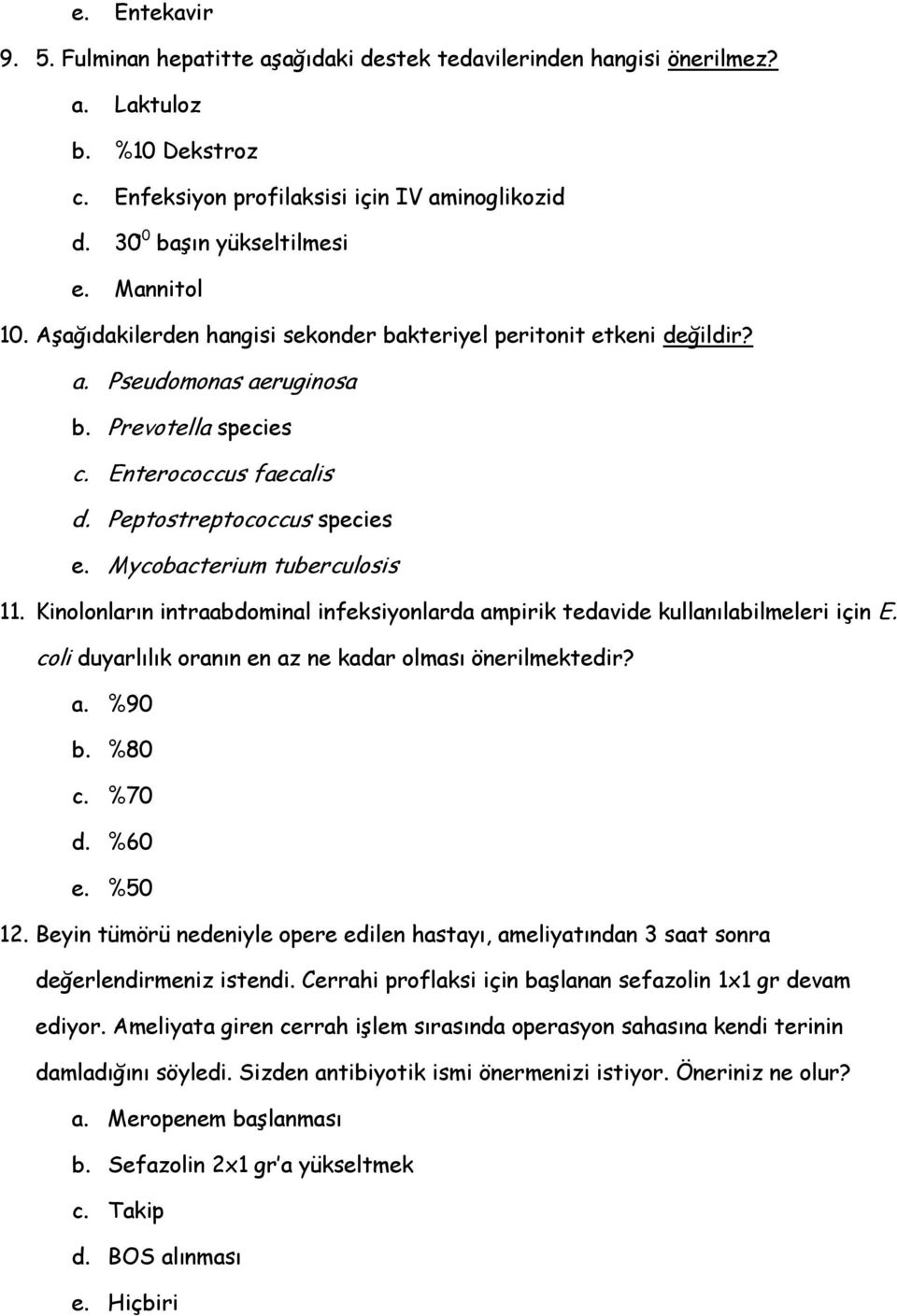 Mycobacterium tuberculosis 11. Kinolonların intraabdominal infeksiyonlarda ampirik tedavide kullanılabilmeleri için E. coli duyarlılık oranın en az ne kadar olması önerilmektedir? a. %90 b. %80 c.