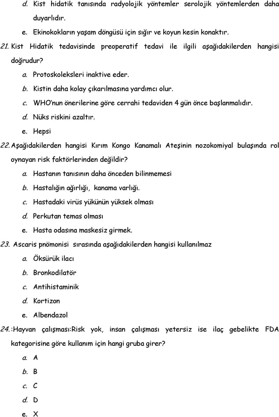 WHO nun önerilerine göre cerrahi tedaviden 4 gün önce başlanmalıdır. d. Nüks riskini azaltır. e. Hepsi 22.