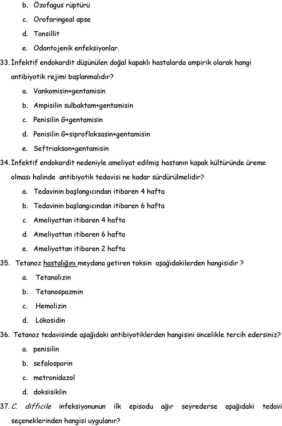 İnfektif endokardit nedeniyle ameliyat edilmiş hastanın kapak kültüründe üreme olması halinde antibiyotik tedavisi ne kadar sürdürülmelidir? a. Tedavinin başlangıcından itibaren 4 hafta b.