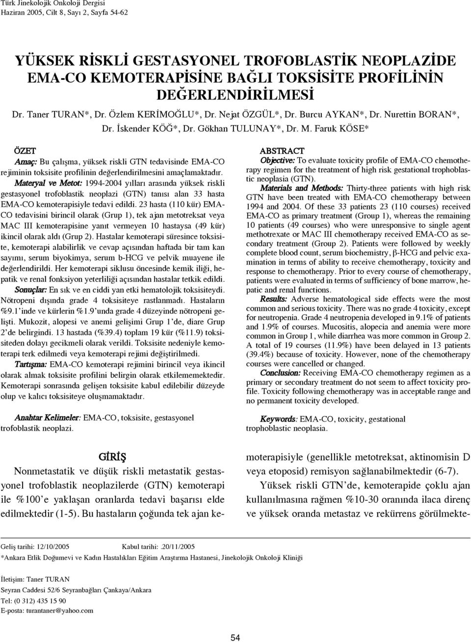 Materyal ve Metot: 1994-2004 y llar aras nda yüksek riskli gestasyonel trofoblastik neoplazi (GTN) tan s alan 33 hasta EMA-CO kemoterapisiyle tedavi edildi.