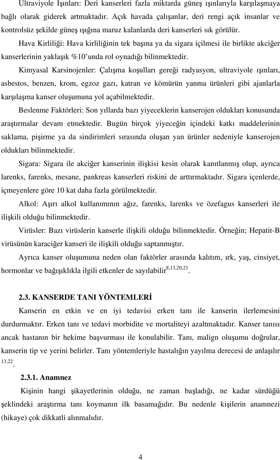 Hava Kirliliği: Hava kirliliğinin tek başına ya da sigara içilmesi ile birlikte akciğer kanserlerinin yaklaşık %10 unda rol oynadığı bilinmektedir.