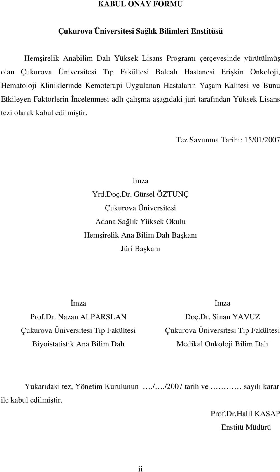 kabul edilmiştir. Tez Savunma Tarihi: 15/01/2007 İmza Yrd.Doç.Dr. Gürsel ÖZTUNÇ Çukurova Üniversitesi Adana Sağlık Yüksek Okulu Hemşirelik Ana Bilim Dalı Başkanı Jüri Başkanı İmza Prof.Dr. Nazan ALPARSLAN Çukurova Üniversitesi Tıp Fakültesi Biyoistatistik Ana Bilim Dalı İmza Doç.