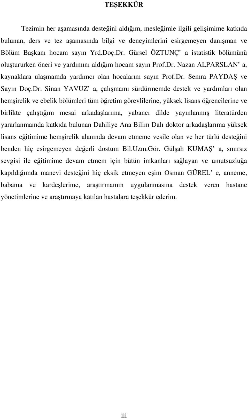 Dr. Sinan YAVUZ a, çalışmamı sürdürmemde destek ve yardımları olan hemşirelik ve ebelik bölümleri tüm öğretim görevlilerine, yüksek lisans öğrencilerine ve birlikte çalıştığım mesai arkadaşlarıma,