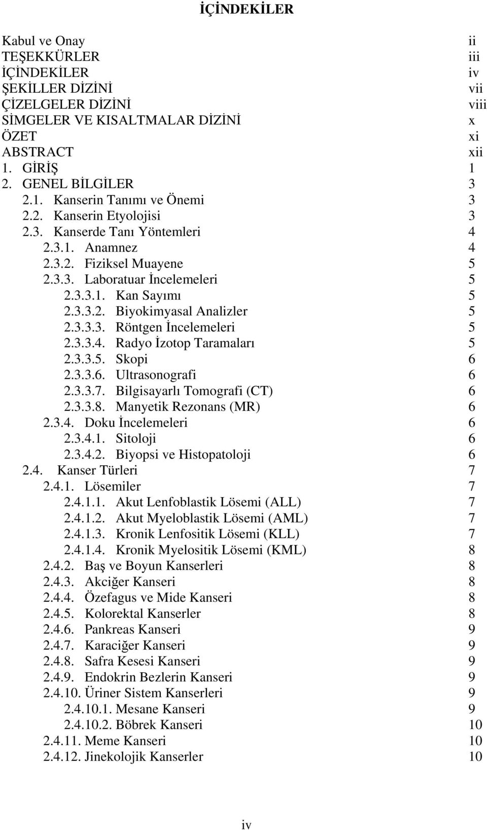 3.3.4. Radyo İzotop Taramaları 5 2.3.3.5. Skopi 6 2.3.3.6. Ultrasonografi 6 2.3.3.7. Bilgisayarlı Tomografi (CT) 6 2.3.3.8. Manyetik Rezonans (MR) 6 2.3.4. Doku İncelemeleri 6 2.3.4.1. Sitoloji 6 2.3.4.2. Biyopsi ve Histopatoloji 6 2.