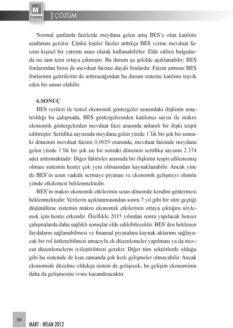 Faizin artması BES fonlarının getirilerini de arttıracağından bu durum sisteme katılımı teşvik eden bir unsur olabilir. 6.