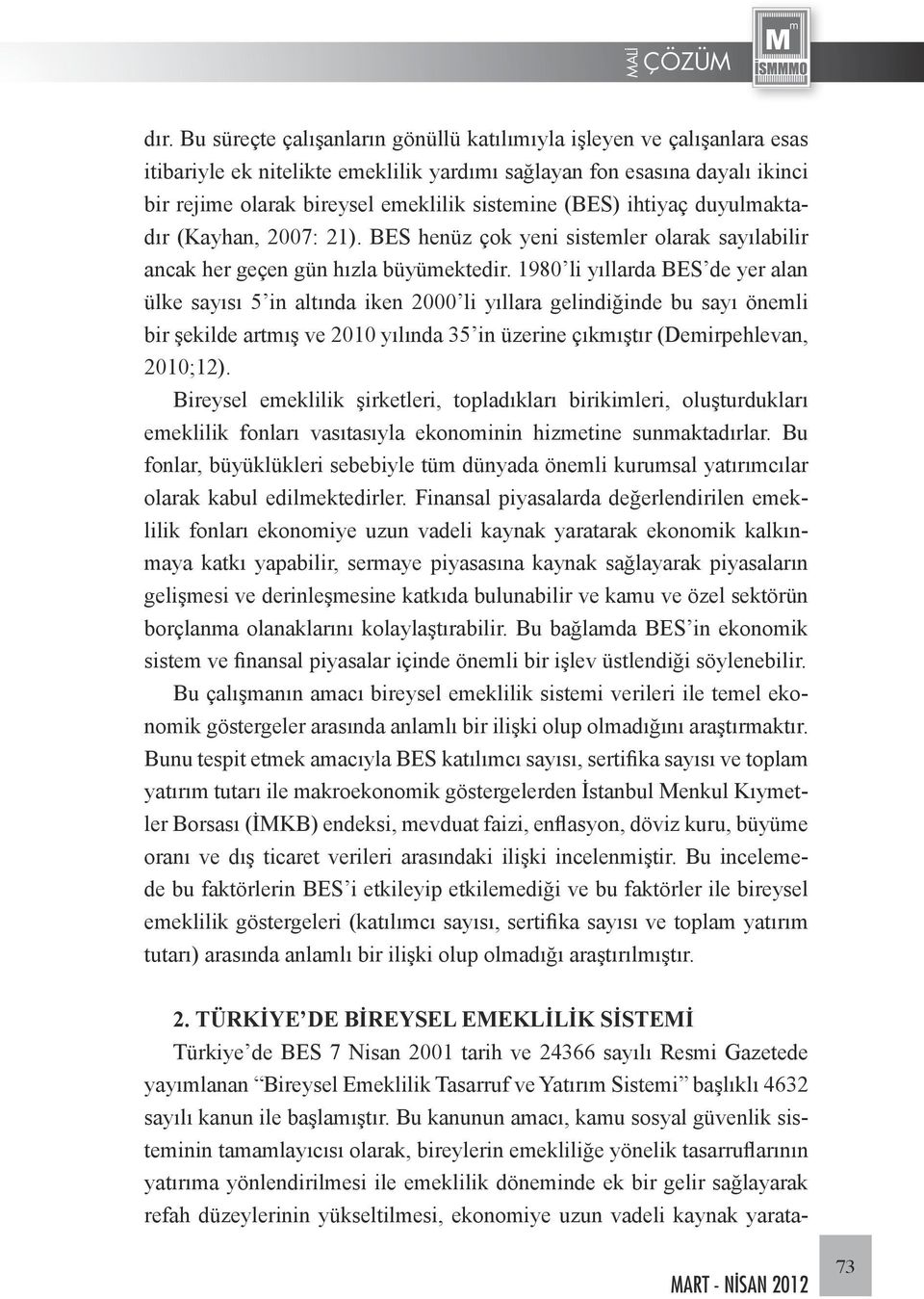 1980 li yıllarda BES de yer alan ülke sayısı 5 in altında iken 2000 li yıllara gelindiğinde bu sayı önemli bir şekilde artmış ve 2010 yılında 35 in üzerine çıkmıştır (Demirpehlevan, 2010;12).