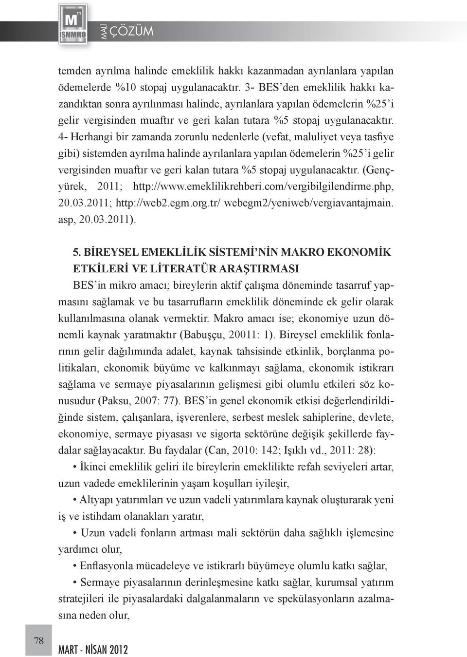 4- Herhangi bir zamanda zorunlu nedenlerle (vefat, maluliyet veya tasfiye gibi) sistemden ayrılma halinde ayrılanlara yapılan ödemelerin %25 i gelir vergisinden muaftır ve geri kalan tutara %5 stopaj