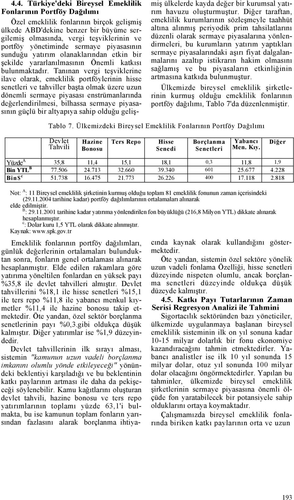 Tanınan vergi teşviklerine ilave olarak, emeklilik portföylerinin hisse senetleri ve tahviller başta olmak üzere uzun dönemli sermaye piyasası enstrümanlarında değerlendirilmesi, bilhassa sermaye