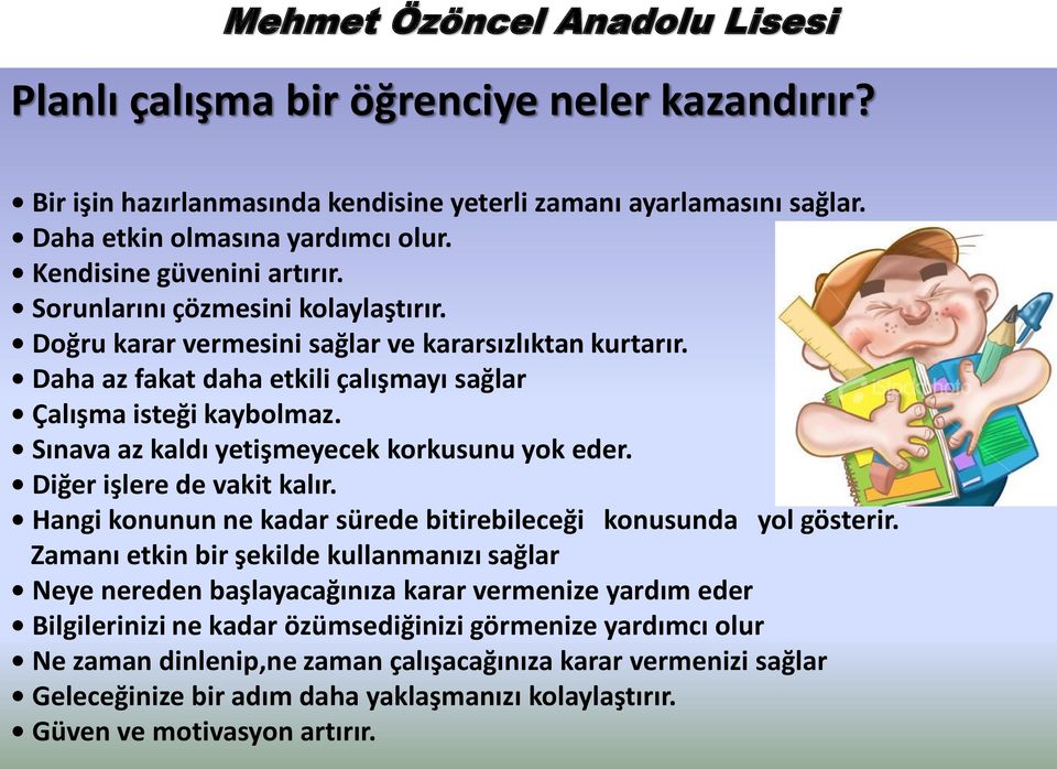 Sınava az kaldı yetişmeyecek korkusunu yok eder. Diğer işlere de vakit kalır. Hangi konunun ne kadar sürede bitirebileceği konusunda yol gösterir.