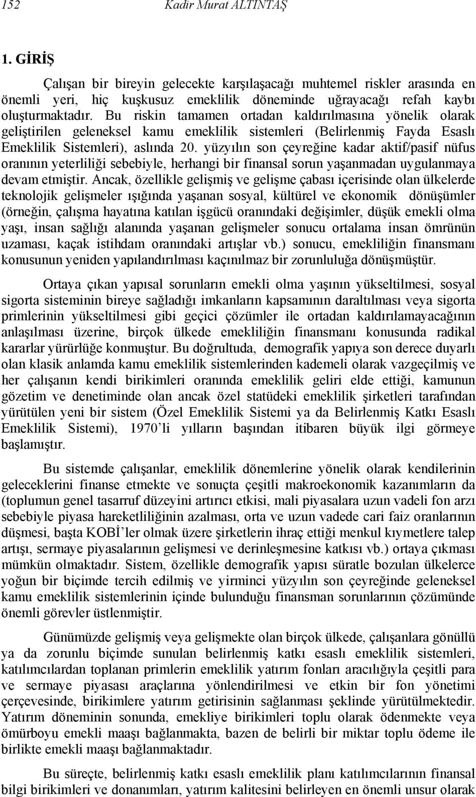 yüzyılın son çeyreğine kadar aktif/pasif nüfus oranının yeterliliği sebebiyle, herhangi bir finansal sorun yaşanmadan uygulanmaya devam etmiştir.