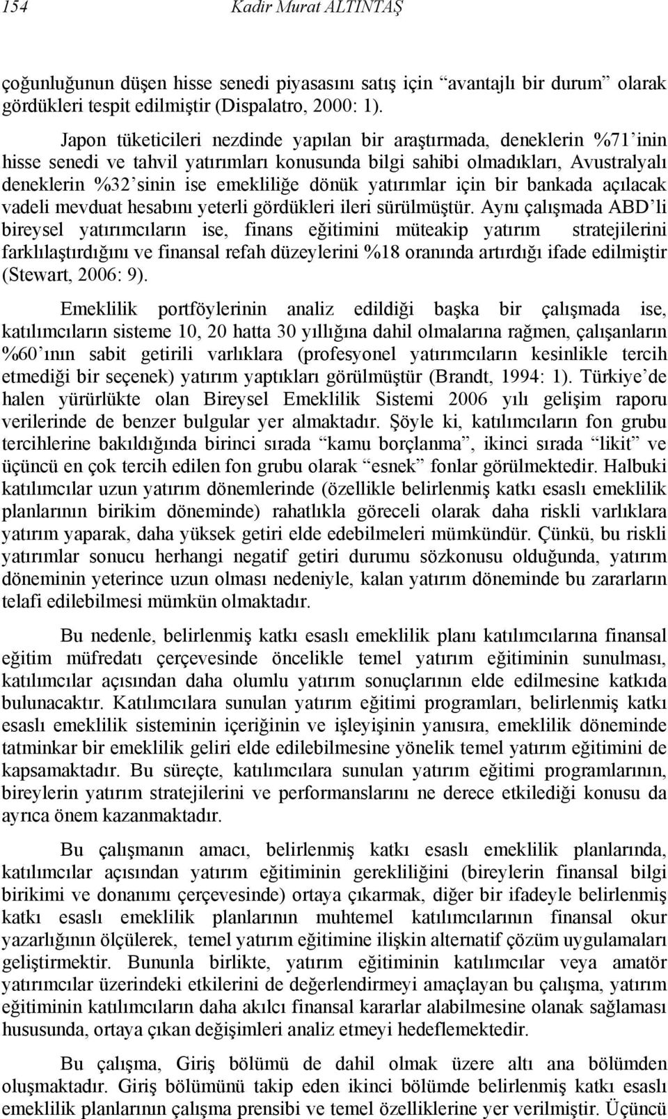 yatırımlar için bir bankada açılacak vadeli mevduat hesabını yeterli gördükleri ileri sürülmüştür.