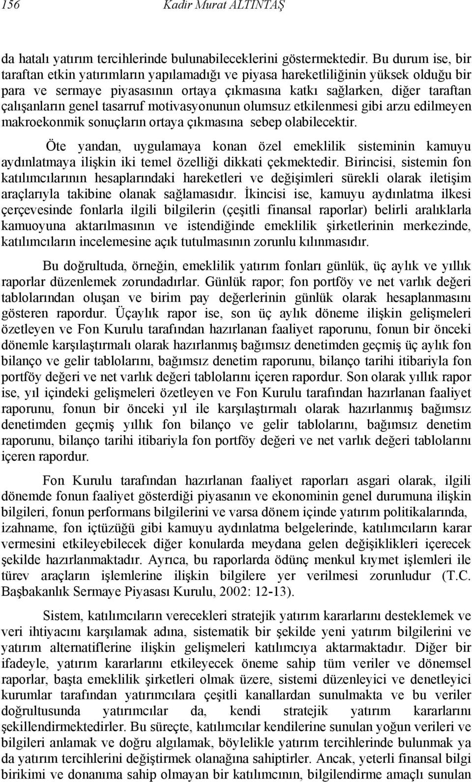 tasarruf motivasyonunun olumsuz etkilenmesi gibi arzu edilmeyen makroekonmik sonuçların ortaya çıkmasına sebep olabilecektir.