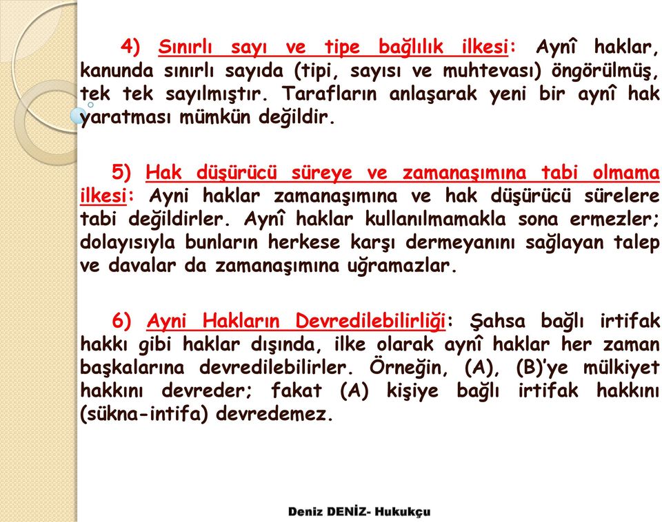 5) Hak düşürücü süreye ve zamanaşımına tabi olmama ilkesi: Ayni haklar zamanaşımına ve hak düşürücü sürelere tabi değildirler.