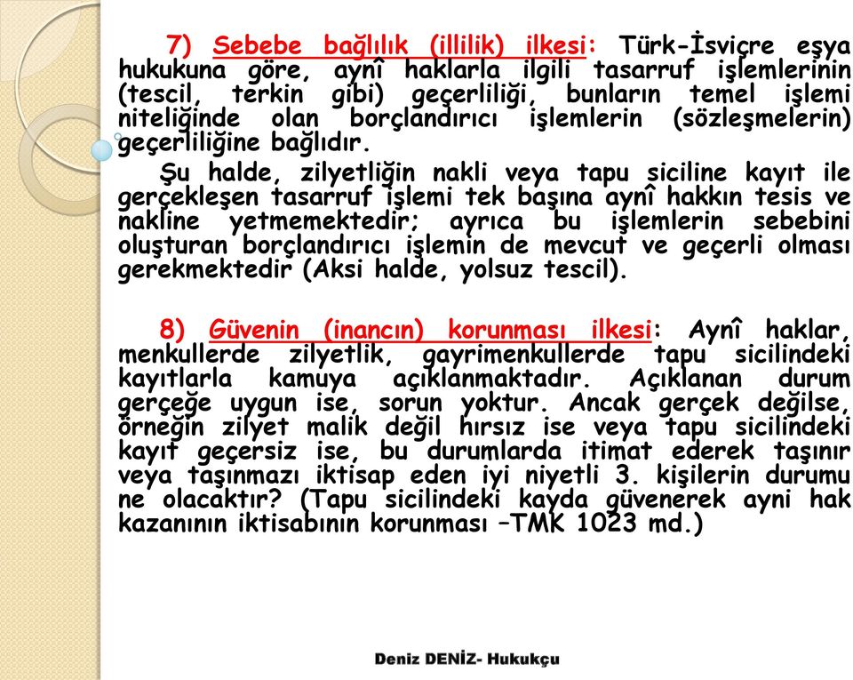 Şu halde, zilyetliğin nakli veya tapu siciline kayıt ile gerçekleşen tasarruf işlemi tek başına aynî hakkın tesis ve nakline yetmemektedir; ayrıca bu işlemlerin sebebini oluşturan borçlandırıcı