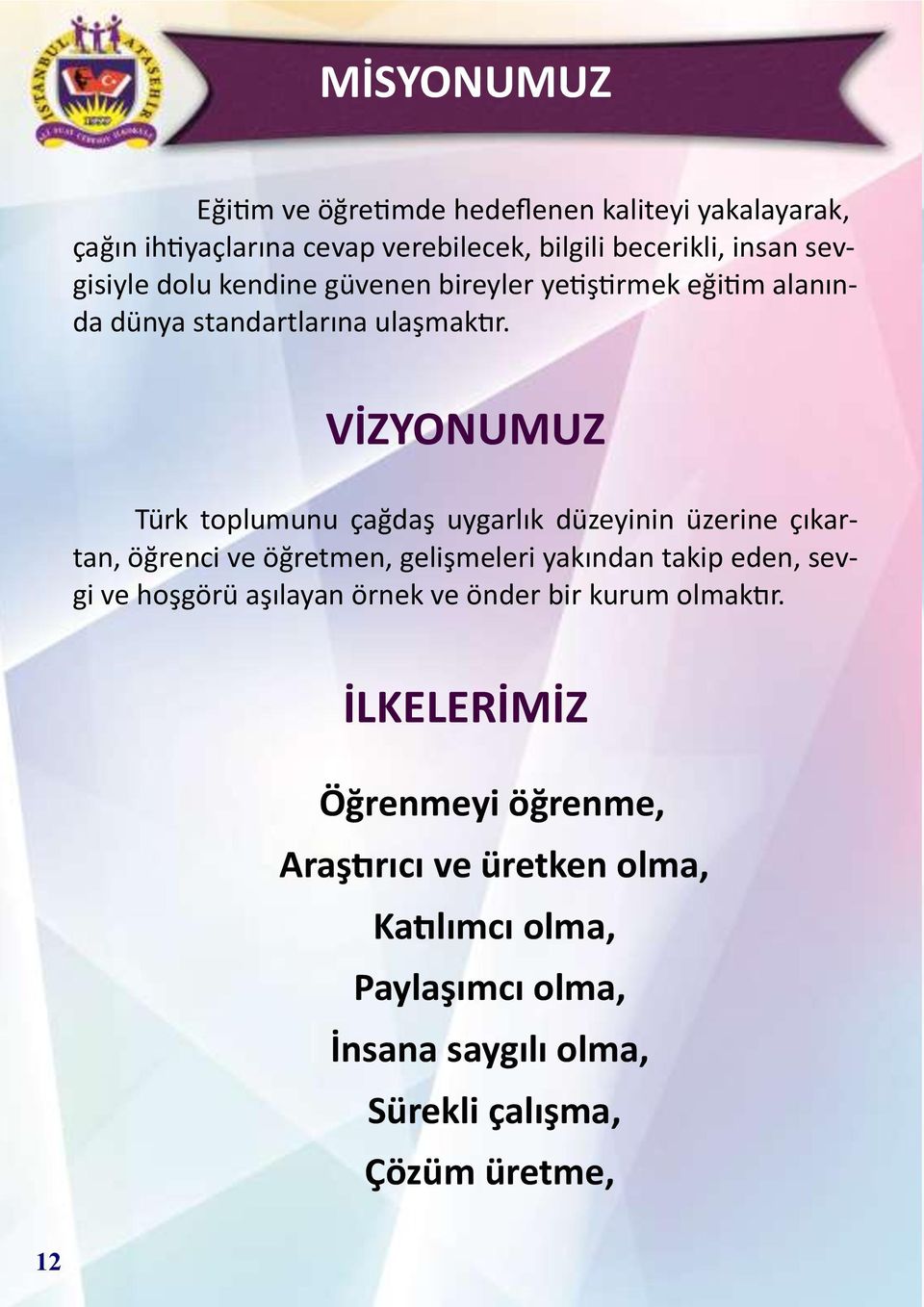 VİZYONUMUZ Türk toplumunu çağdaş uygarlık düzeyinin üzerine çıkartan, öğrenci ve öğretmen, gelişmeleri yakından takip eden, sevgi ve hoşgörü