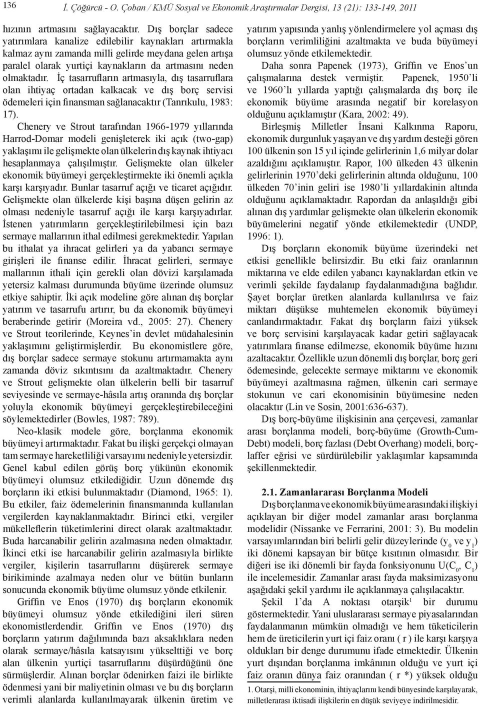 İç tasarrufların artmasıyla, dış tasarruflara olan ihtiyaç ortadan kalkacak ve dış borç servisi ödemeleri için finansman sağlanacaktır (Tanrıkulu, 1983: 17).