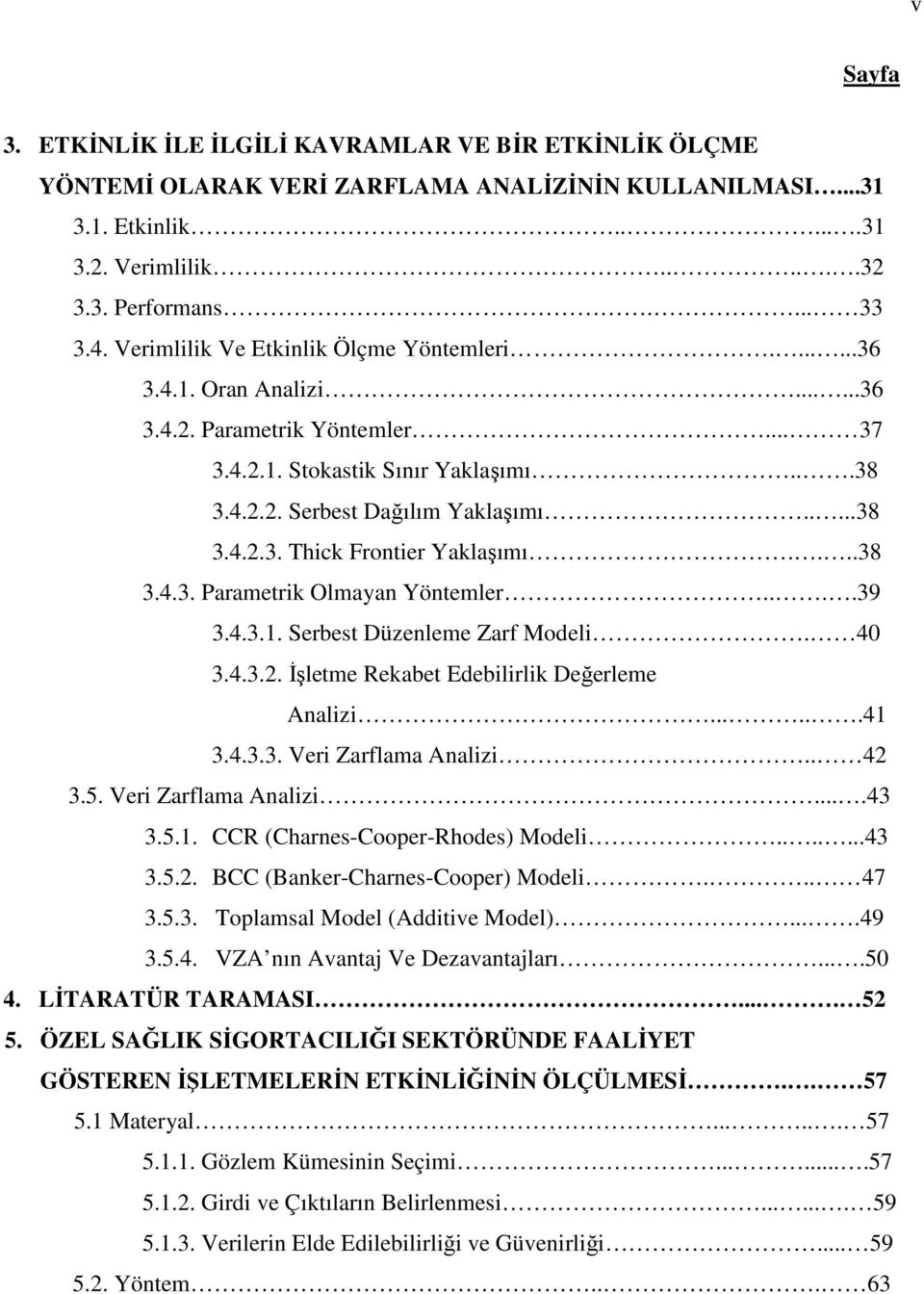 ...38 3.4.3. Parametrik Olmayan Yöntemler....39 3.4.3.1. Serbest Düzenleme Zarf Modeli. 40 3.4.3.2. Đşletme Rekabet Edebilirlik Değerleme Analizi......41 3.4.3.3. Veri Zarflama Analizi.. 42 3.5.