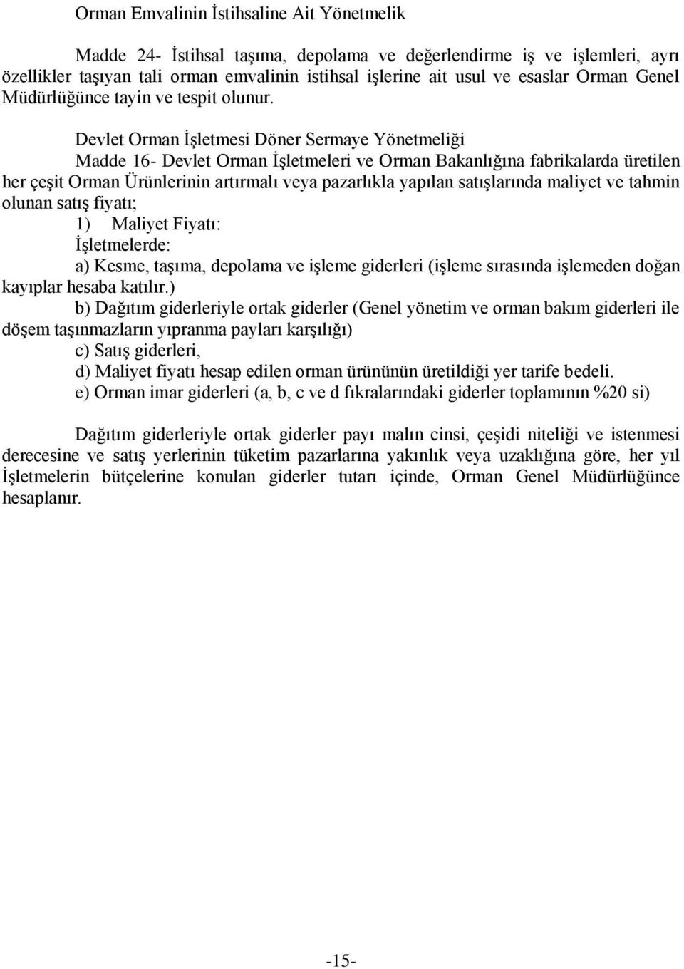 Devlet Orman ĠĢletmesi Döner Sermaye Yönetmeliği Madde 16- Devlet Orman ĠĢletmeleri ve Orman Bakanlığına fabrikalarda üretilen her çeģit Orman Ürünlerinin artırmalı veya pazarlıkla yapılan