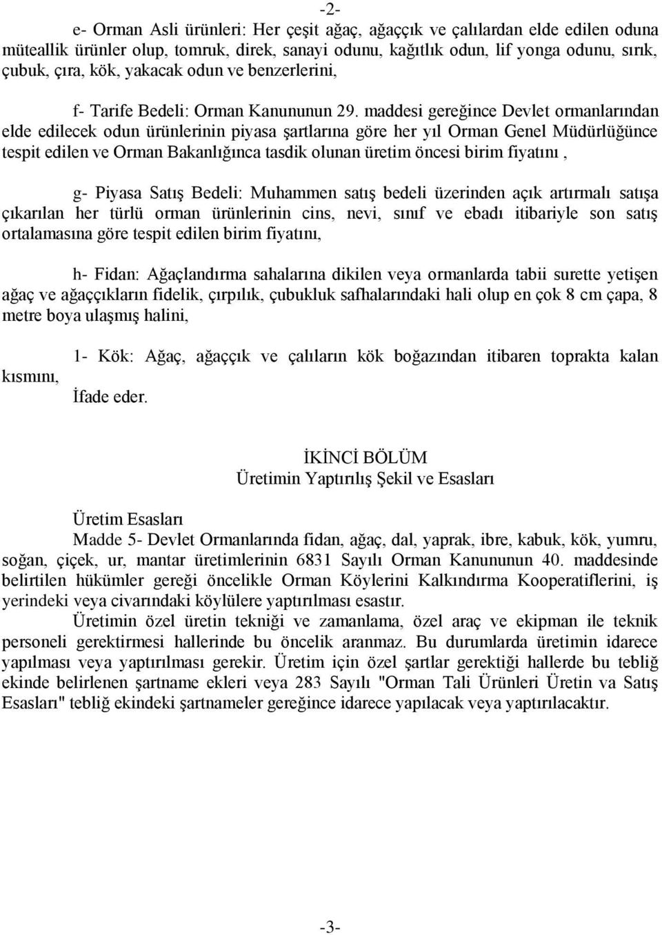 maddesi gereğince Devlet ormanlarından elde edilecek odun ürünlerinin piyasa Ģartlarına göre her yıl Orman Genel Müdürlüğünce tespit edilen ve Orman Bakanlığınca tasdik olunan üretim öncesi birim