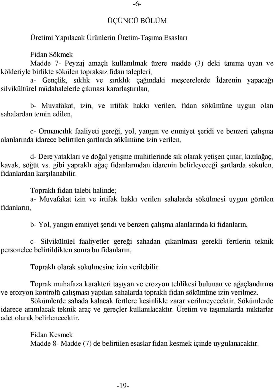 uygun olan sahalardan temin edilen, c- Ormancılık faaliyeti gereği, yol, yangın ve emniyet Ģeridi ve benzeri çalıģma alanlarında idarece belirtilen Ģartlarda sökümüne izin verilen, d- Dere yatakları