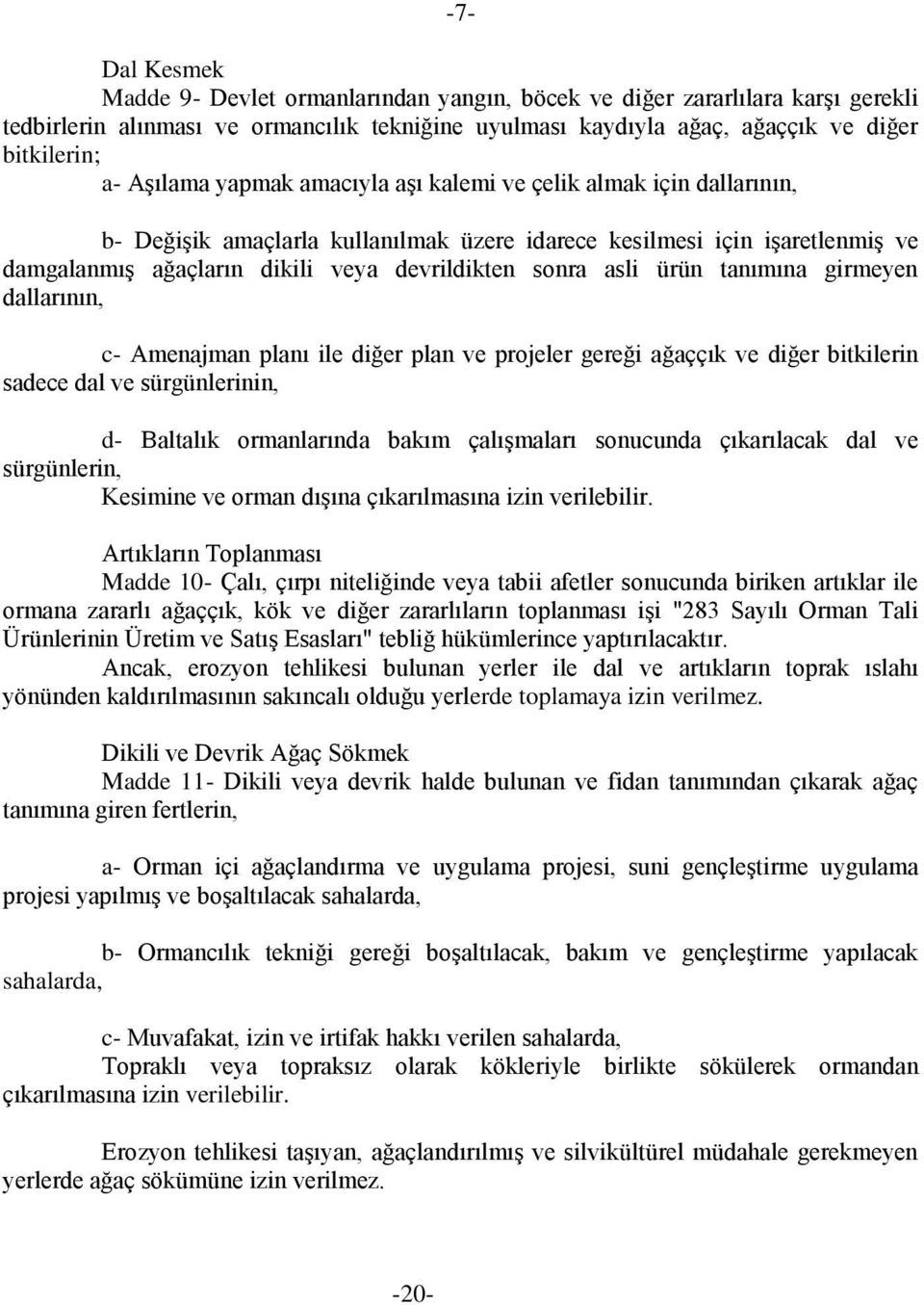 asli ürün tanımına girmeyen dallarının, c- Amenajman planı ile diğer plan ve projeler gereği ağaççık ve diğer bitkilerin sadece dal ve sürgünlerinin, d- Baltalık ormanlarında bakım çalıģmaları