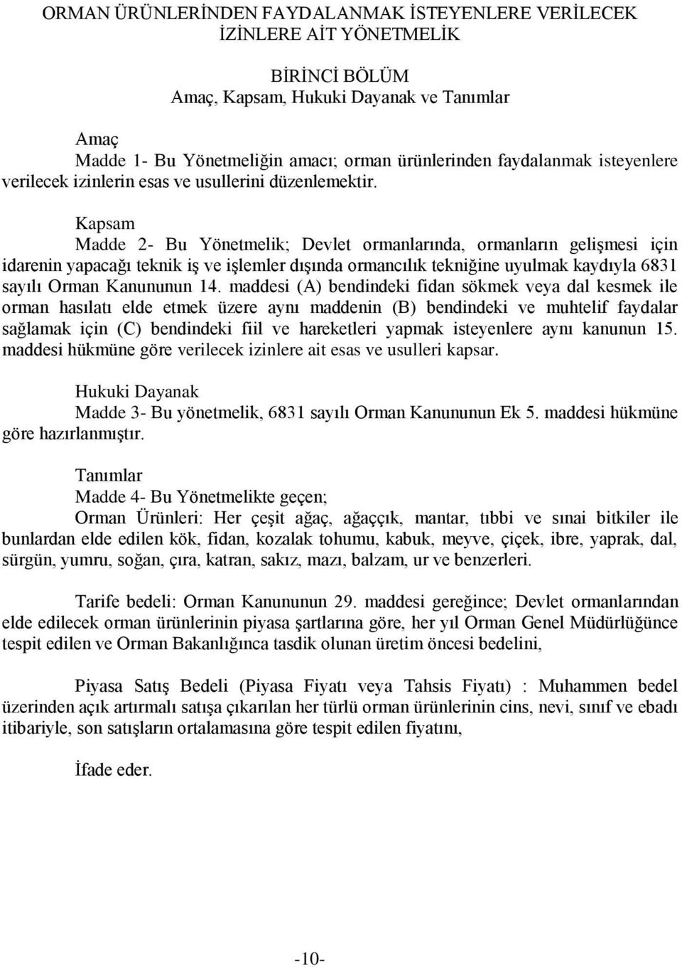 Kapsam Madde 2- Bu Yönetmelik; Devlet ormanlarında, ormanların geliģmesi için idarenin yapacağı teknik iģ ve iģlemler dıģında ormancılık tekniğine uyulmak kaydıyla 6831 sayılı Orman Kanununun 14.