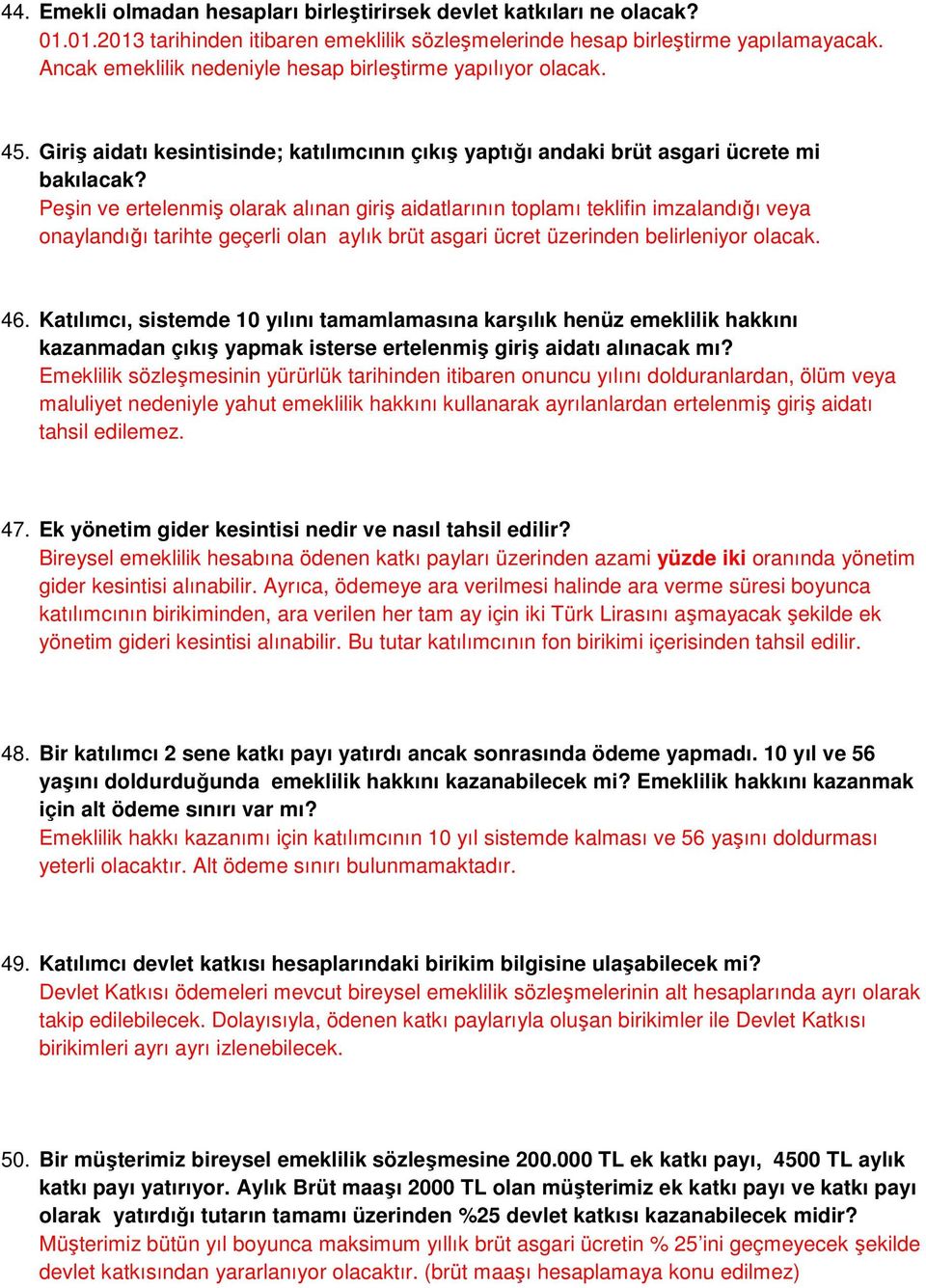 Peşin ve ertelenmiş olarak alınan giriş aidatlarının toplamı teklifin imzalandığı veya onaylandığı tarihte geçerli olan aylık brüt asgari ücret üzerinden belirleniyor olacak. 46.