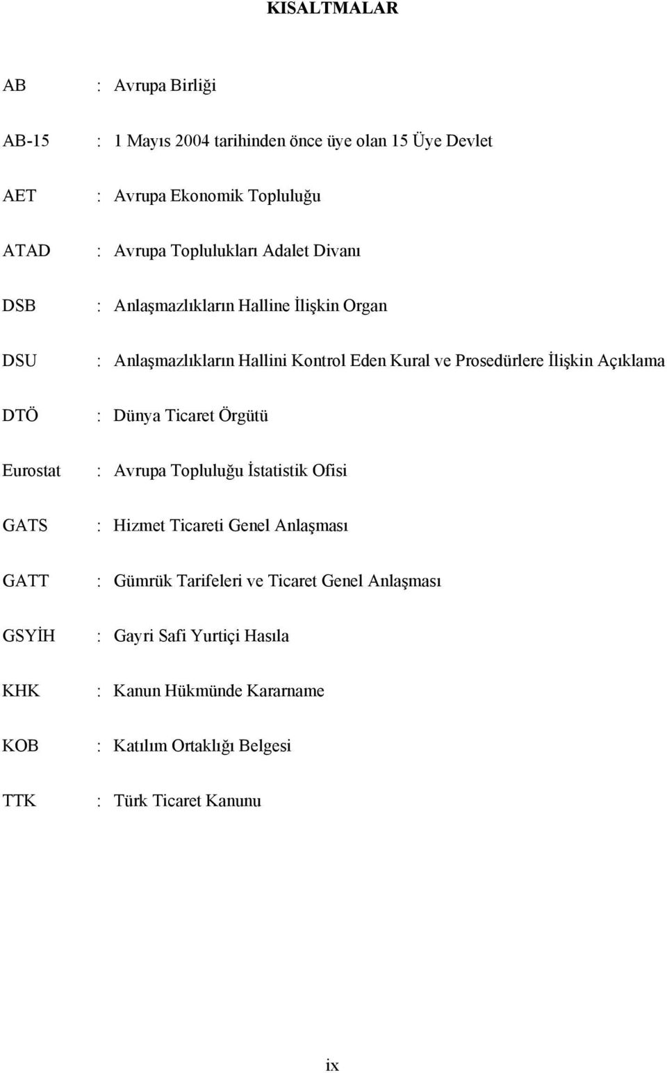 Açıklama DTÖ : Dünya Ticaret Örgütü Eurostat : Avrupa Topluluğu İstatistik Ofisi GATS : Hizmet Ticareti Genel Anlaşması GATT : Gümrük Tarifeleri