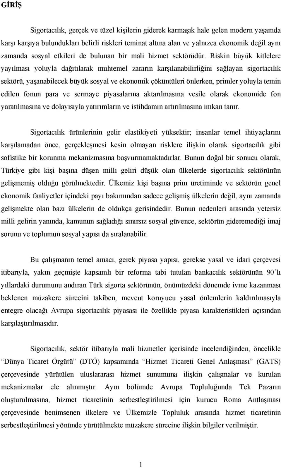 Riskin büyük kitlelere yayılması yoluyla dağıtılarak muhtemel zararın karşılanabilirliğini sağlayan sigortacılık sektörü, yaşanabilecek büyük sosyal ve ekonomik çöküntüleri önlerken, primler yoluyla