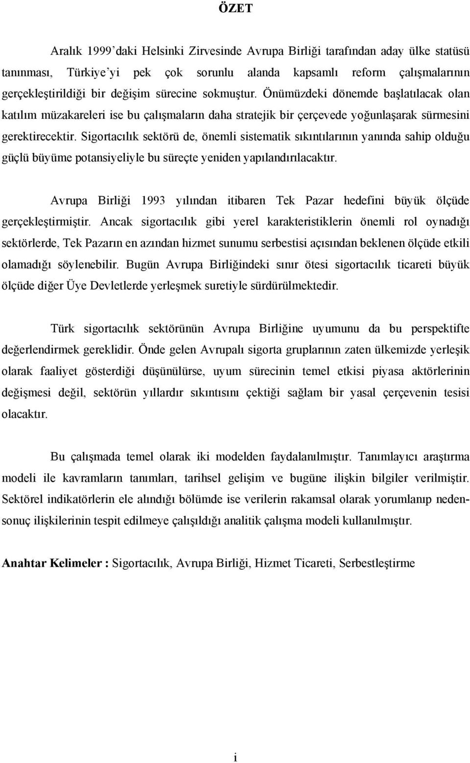 Sigortacılık sektörü de, önemli sistematik sıkıntılarının yanında sahip olduğu güçlü büyüme potansiyeliyle bu süreçte yeniden yapılandırılacaktır.