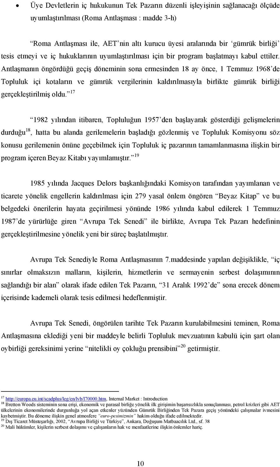 Antlaşmanın öngördüğü geçiş döneminin sona ermesinden 18 ay önce, 1 Temmuz 1968 de Topluluk içi kotaların ve gümrük vergilerinin kaldırılmasıyla birlikte gümrük birliği gerçekleştirilmiş oldu.