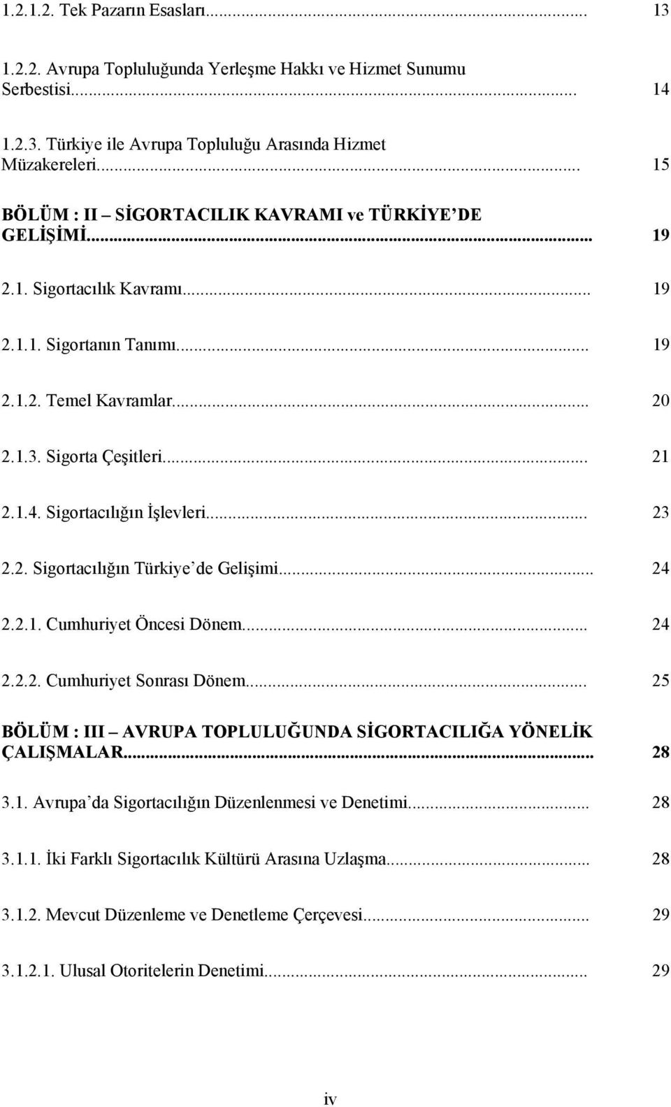 Sigortacılığın İşlevleri... 23 2.2. Sigortacılığın Türkiye de Gelişimi... 24 2.2.1. Cumhuriyet Öncesi Dönem... 24 2.2.2. Cumhuriyet Sonrası Dönem.