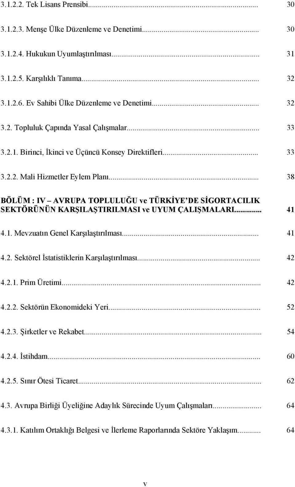 .. 38 BÖLÜM : IV AVRUPA TOPLULUĞU ve TÜRKİYE DE SİGORTACILIK SEKTÖRÜNÜN KARŞILAŞTIRILMASI ve UYUM ÇALIŞMALARI... 41 4.1. Mevzuatın Genel Karşılaştırılması... 41 4.2.