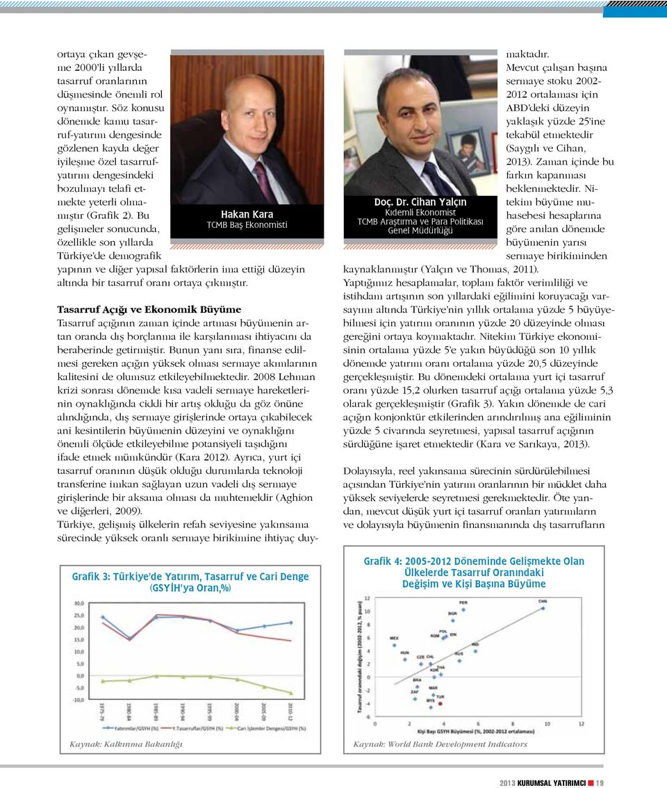 Bu gelişmeler sonucunda, özellikle son yıllarda Türkiye de demografik Hakan Kara TCMB Baş Ekonomisti yapının ve diğer yapısal faktörlerin ima ettiği düzeyin altında bir tasarruf oranı ortaya